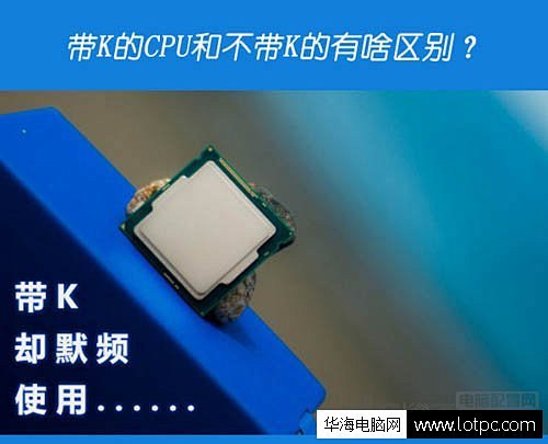 cpu带k和不带k的区别_硬件知识-装机之家