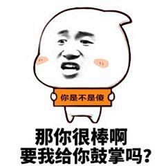 那你很棒啊要我给你鼓掌吗你是不是傻金馆长妈蛋表情网mditluncn